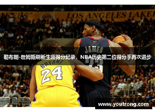 勒布朗-詹姆斯刷新生涯得分纪录，NBA历史第二位得分手再次进步