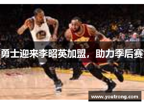 勇士迎来李昭英加盟，助力季后赛