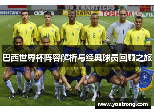 巴西世界杯阵容解析与经典球员回顾之旅