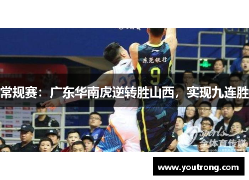 常规赛：广东华南虎逆转胜山西，实现九连胜