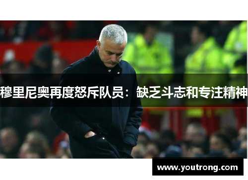 穆里尼奥再度怒斥队员：缺乏斗志和专注精神